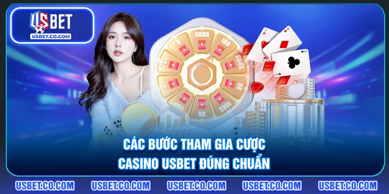 Các bước tham gia cược Casino USBET đúng chuẩn