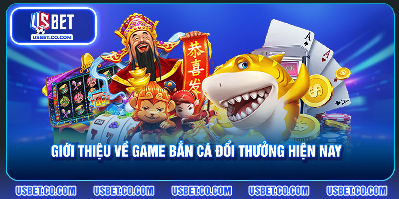 Giới thiệu về game bắn cá đổi thưởng hiện nay