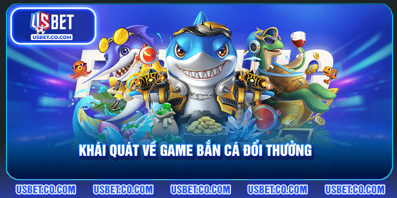 Khái quát về game bắn cá đổi thưởng