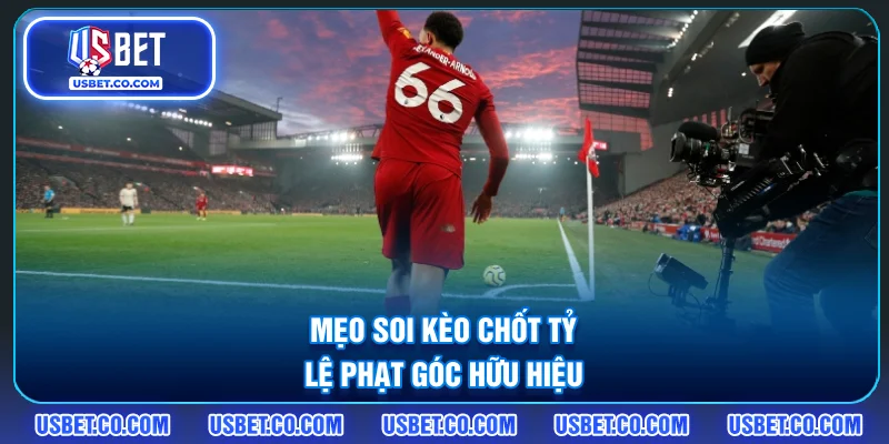 Mẹo soi kèo chốt tỷ lệ phạt góc hữu hiệu