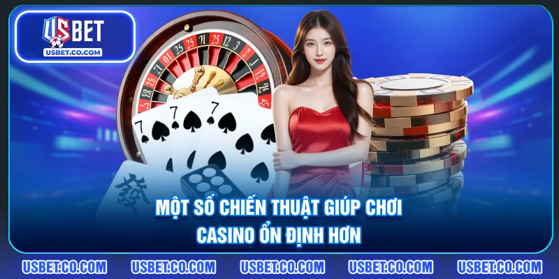 Một số chiến thuật giúp chơi casino ổn định hơn