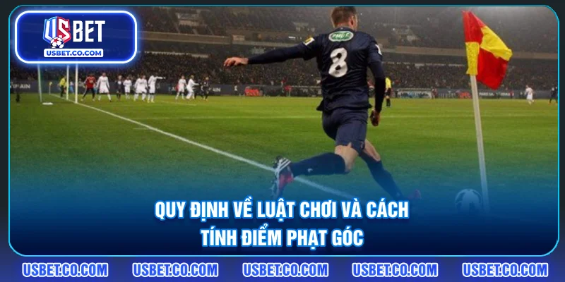 Quy định về luật chơi và cách tính điểm phạt góc