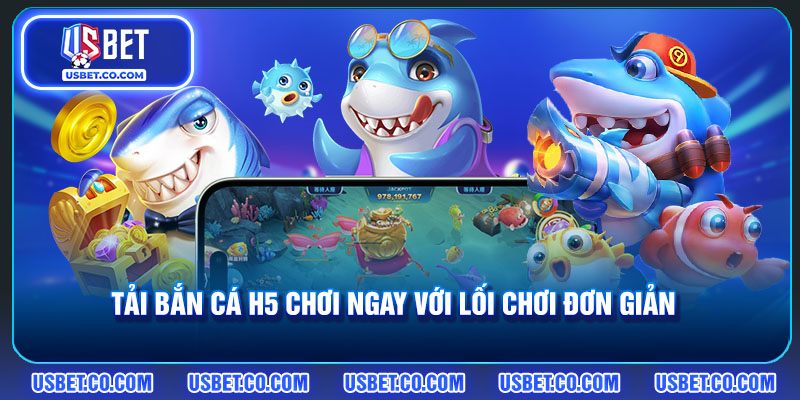 Tải Bắn cá H5 chơi ngay với lối chơi đơn giản